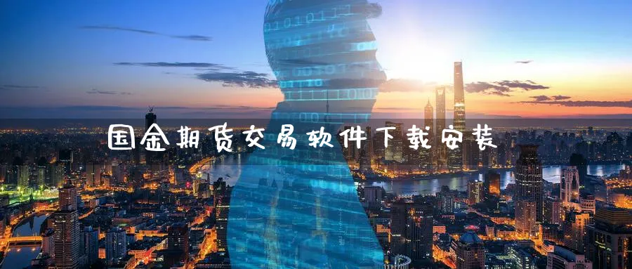 国金期货交易软件下载安装_https://www.sjzjsgy.com_期货行情_第1张