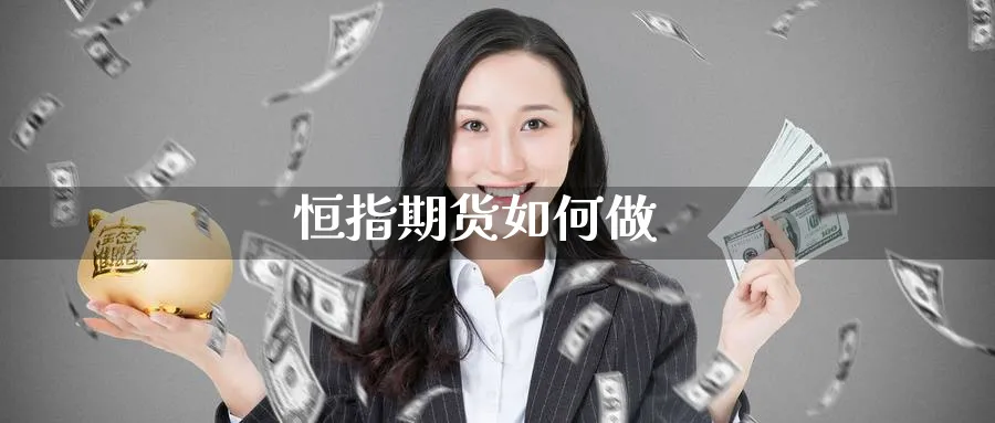 恒指期货如何做_https://www.sjzjsgy.com_期货代理_第1张