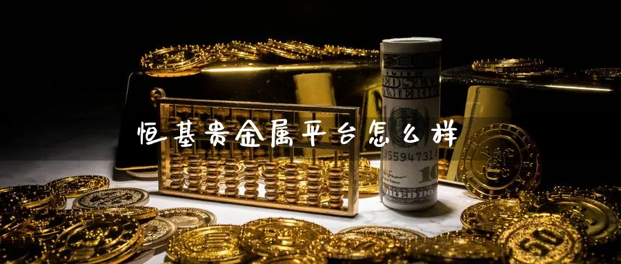 恒基贵金属平台怎么样_https://www.sjzjsgy.com_外汇市场_第1张