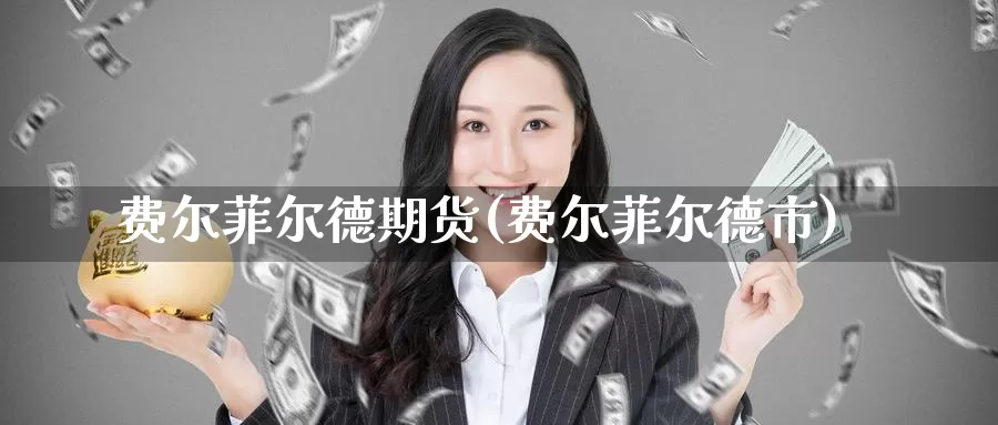 费尔菲尔德期货(费尔菲尔德市)_https://www.sjzjsgy.com_期货公司_第1张