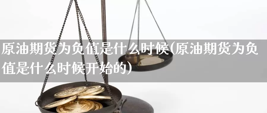 原油期货为负值是什么时候(原油期货为负值是什么时候开始的)_https://www.sjzjsgy.com_期货百科_第1张