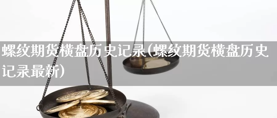 螺纹期货横盘历史记录(螺纹期货横盘历史记录最新)_https://www.sjzjsgy.com_期货百科_第1张