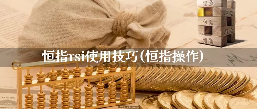 恒指rsi使用技巧(恒指操作)_https://www.sjzjsgy.com_商品期货_第1张