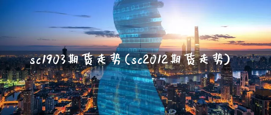 sc1903期货走势(sc2012期货走势)_https://www.sjzjsgy.com_期货公司_第1张