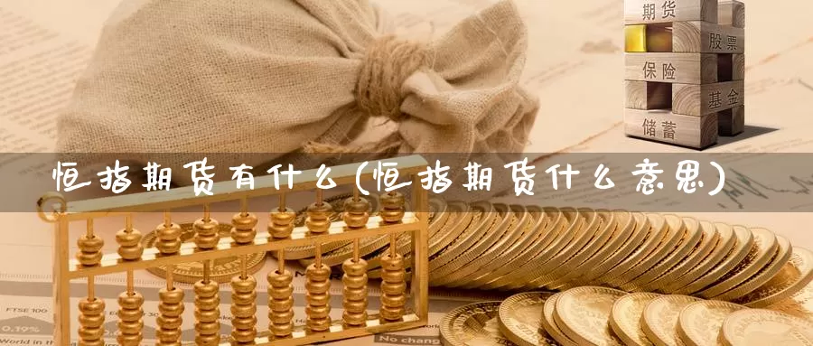 恒指期货有什么(恒指期货什么意思)_https://www.sjzjsgy.com_外汇市场_第1张