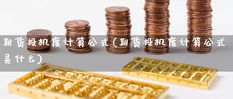 期货投机度计算公式(期货投机度计算公式是什么)_https://www.sjzjsgy.com_外汇市场_第1张