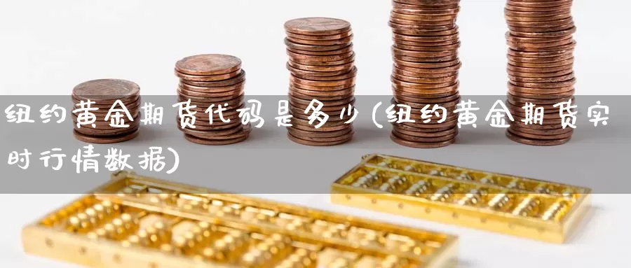 纽约黄金期货代码是多少(纽约黄金期货实时行情数据)_https://www.sjzjsgy.com_期货公司_第1张