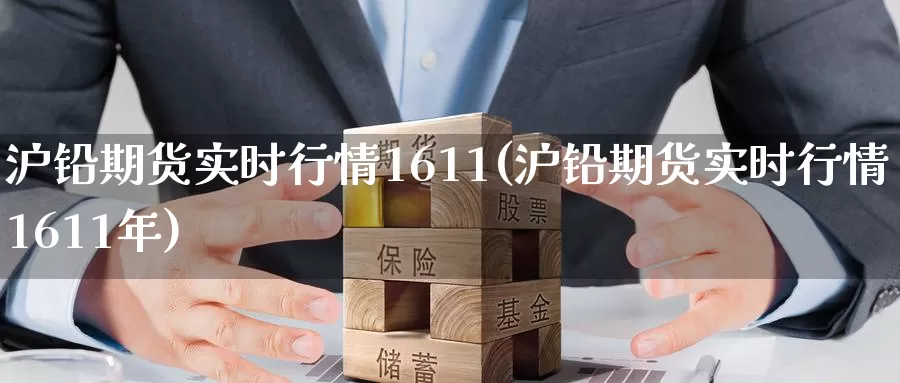 沪铅期货实时行情1611(沪铅期货实时行情1611年)_https://www.sjzjsgy.com_股指期货_第1张