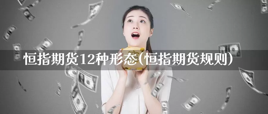 恒指期货12种形态(恒指期货规则)_https://www.sjzjsgy.com_股指期货_第1张