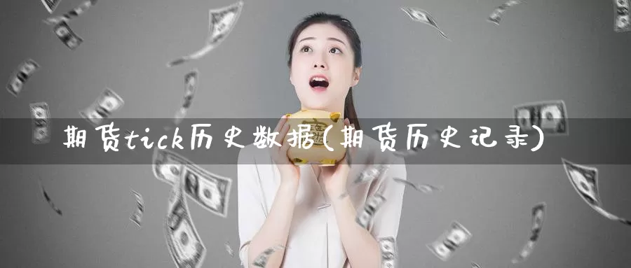 期货tick历史数据(期货历史记录)_https://www.sjzjsgy.com_股指期货_第1张