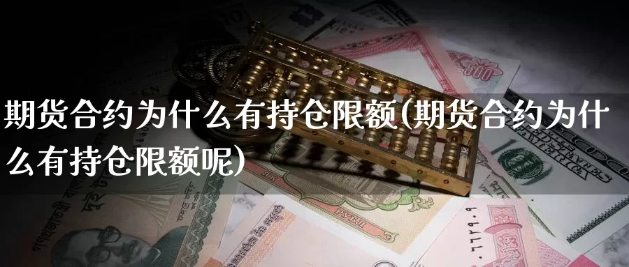 期货合约为什么有持仓限额(期货合约为什么有持仓限额呢)_https://www.sjzjsgy.com_期货公司_第1张