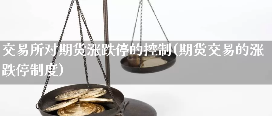 交易所对期货涨跌停的控制(期货交易的涨跌停制度)_https://www.sjzjsgy.com_外汇_第1张