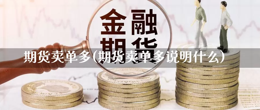 期货卖单多(期货卖单多说明什么)_https://www.sjzjsgy.com_期货市场_第1张