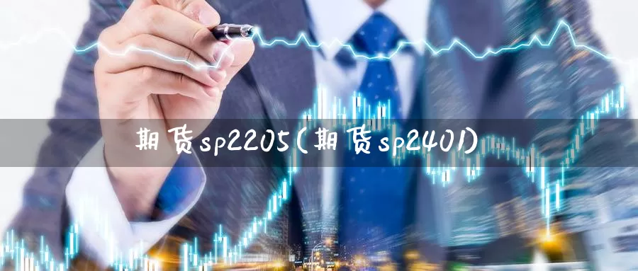 期货sp2205(期货sp2401)_https://www.sjzjsgy.com_期货公司_第1张